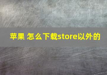 苹果 怎么下载store以外的